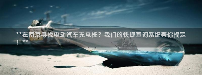 威廉希尔不开盘的比赛：**在南京寻找电动汽车充电桩？我们的快捷查询系统帮你搞定
！**