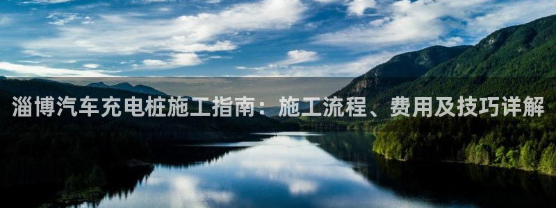 威廉希尔中国欢迎你：淄博汽车充电桩施工指